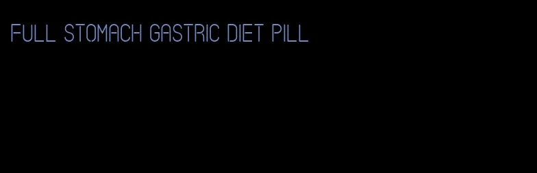 full stomach gastric diet pill