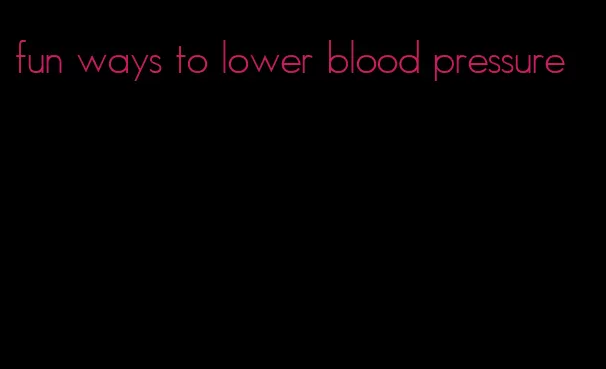 fun ways to lower blood pressure