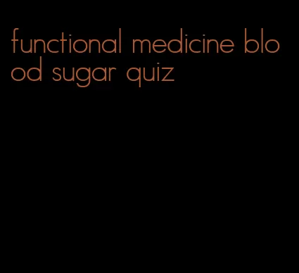 functional medicine blood sugar quiz