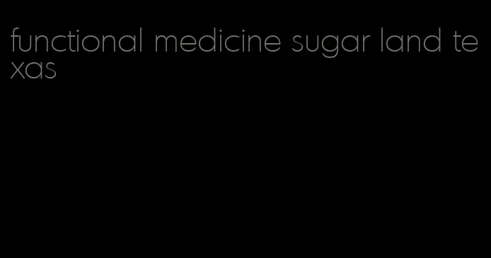 functional medicine sugar land texas