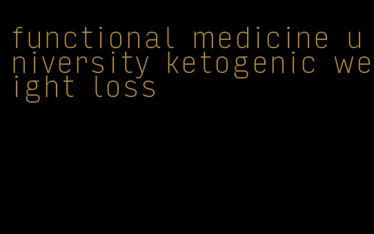 functional medicine university ketogenic weight loss