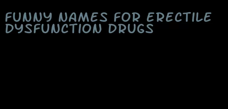 funny names for erectile dysfunction drugs