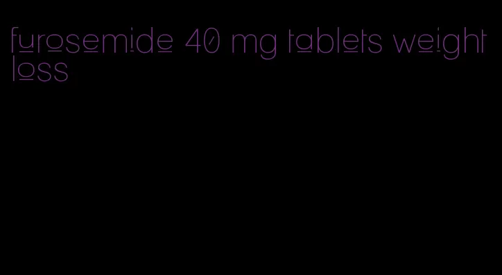 furosemide 40 mg tablets weight loss