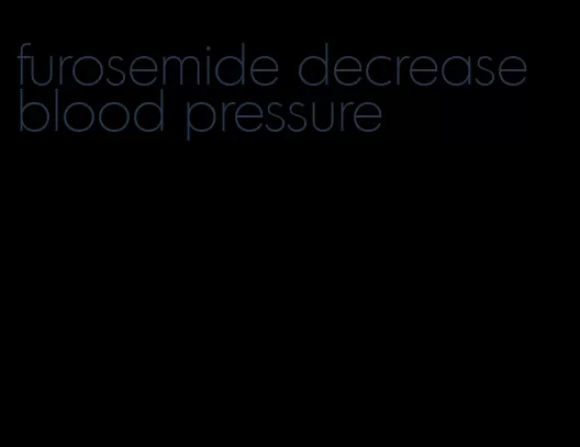 furosemide decrease blood pressure