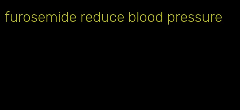 furosemide reduce blood pressure