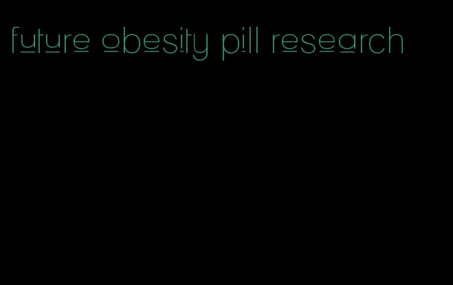 future obesity pill research