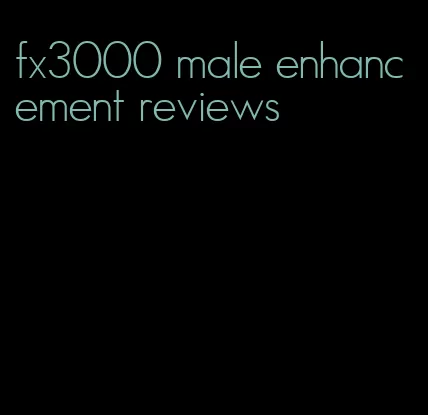 fx3000 male enhancement reviews