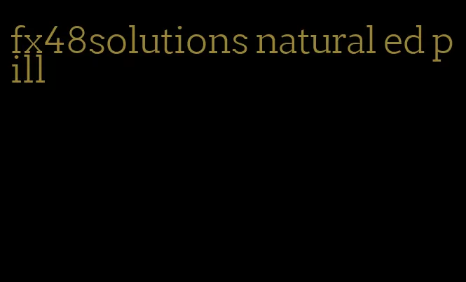 fx48solutions natural ed pill