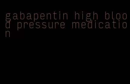 gabapentin high blood pressure medication