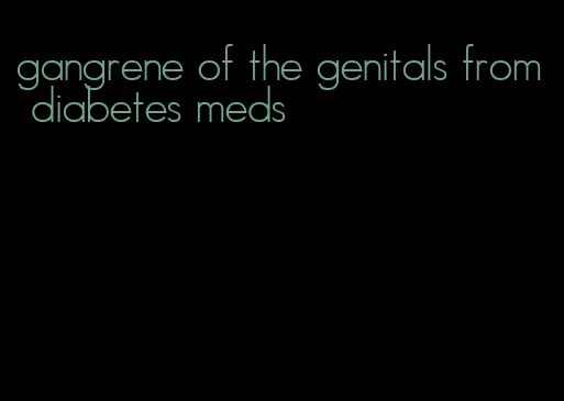 gangrene of the genitals from diabetes meds