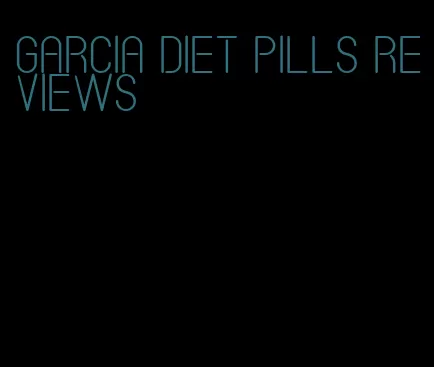 garcia diet pills reviews