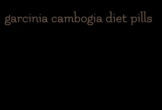 garcinia cambogia diet pills