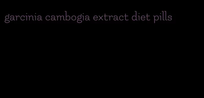 garcinia cambogia extract diet pills
