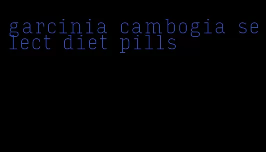 garcinia cambogia select diet pills