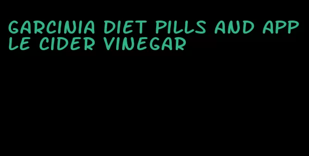 garcinia diet pills and apple cider vinegar