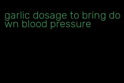 garlic dosage to bring down blood pressure
