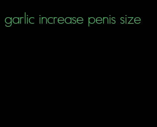 garlic increase penis size