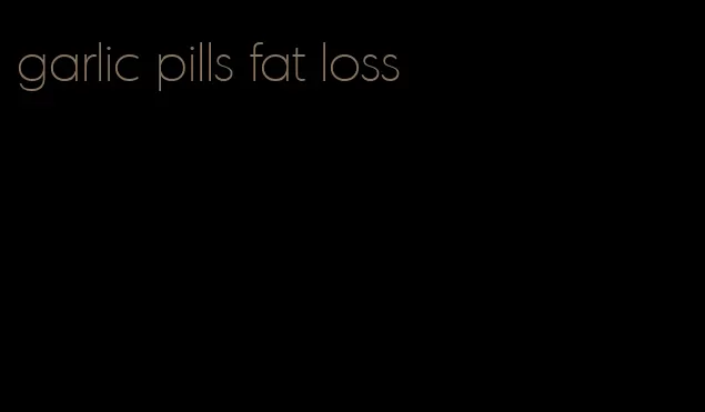 garlic pills fat loss