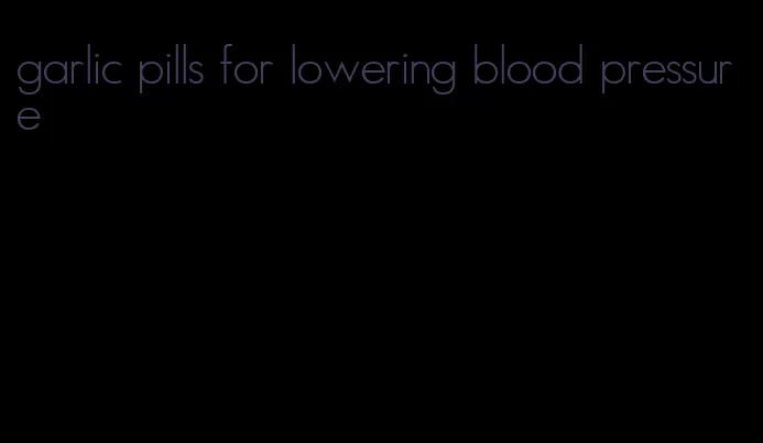 garlic pills for lowering blood pressure