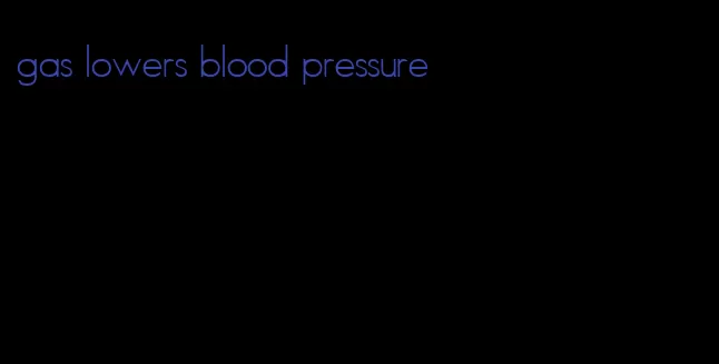 gas lowers blood pressure