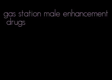 gas station male enhancement drugs