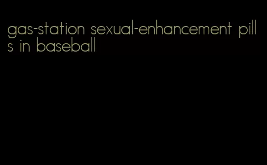 gas-station sexual-enhancement pills in baseball