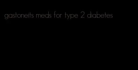gastoneits meds for type 2 diabetes