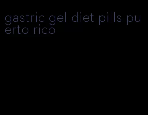 gastric gel diet pills puerto rico
