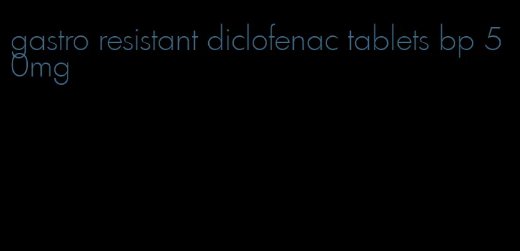 gastro resistant diclofenac tablets bp 50mg