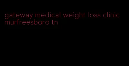 gateway medical weight loss clinic murfreesboro tn