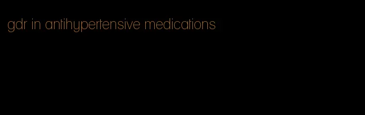 gdr in antihypertensive medications