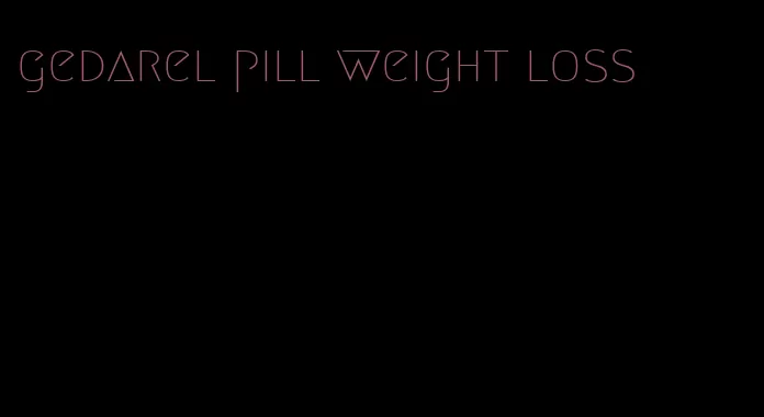 gedarel pill weight loss
