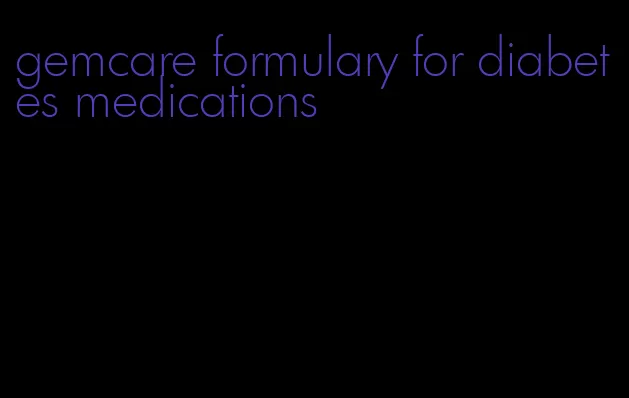 gemcare formulary for diabetes medications