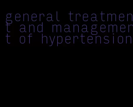 general treatment and management of hypertension