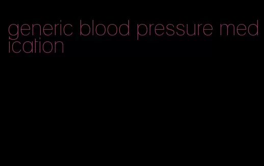 generic blood pressure medication