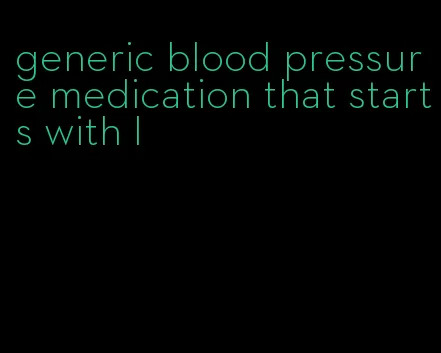 generic blood pressure medication that starts with l