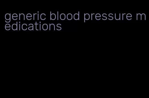 generic blood pressure medications
