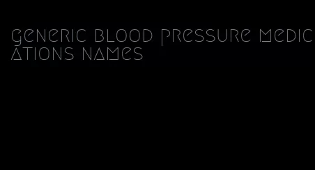 generic blood pressure medications names