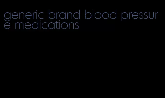 generic brand blood pressure medications