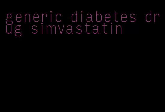 generic diabetes drug simvastatin