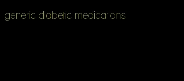 generic diabetic medications