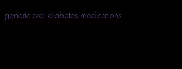 generic oral diabetes medications