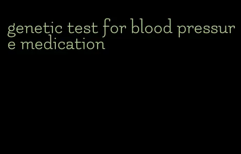 genetic test for blood pressure medication
