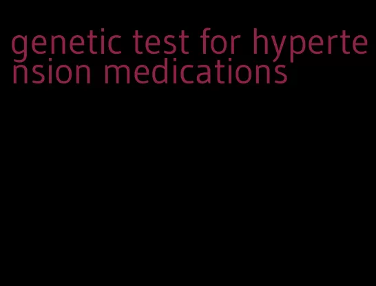 genetic test for hypertension medications