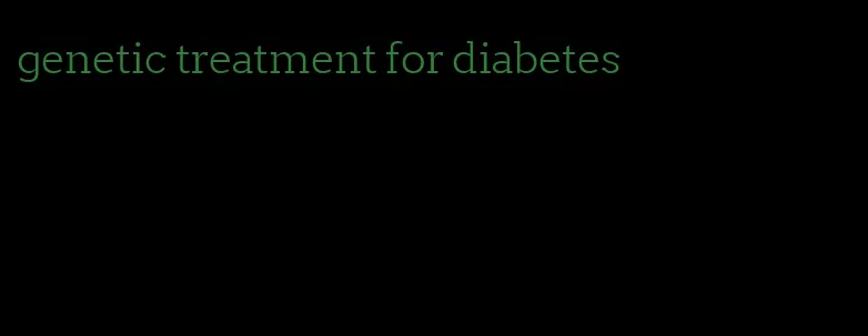 genetic treatment for diabetes