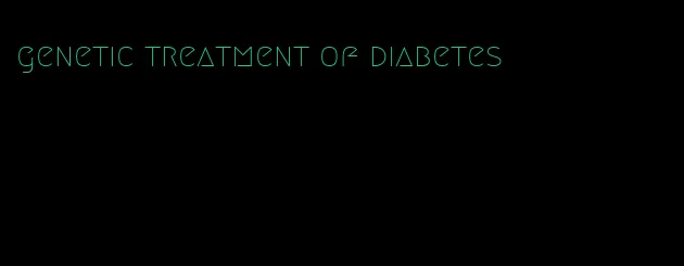 genetic treatment of diabetes