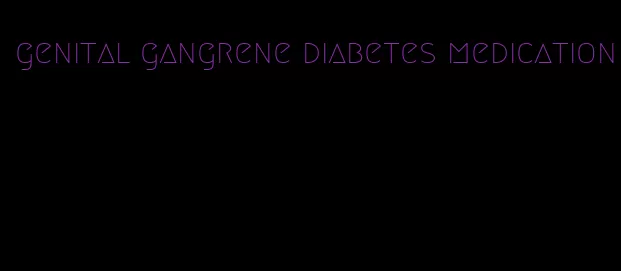 genital gangrene diabetes medication