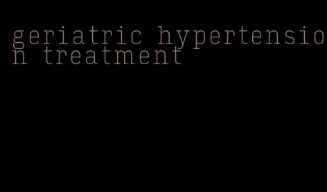 geriatric hypertension treatment