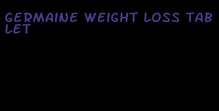 germaine weight loss tablet