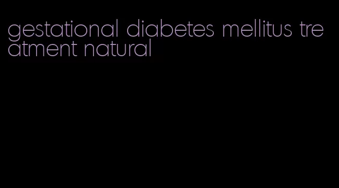 gestational diabetes mellitus treatment natural